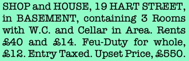 News cutting: 'SHOP and HOUSE, 19 HART STREET, in BASEMENT, containing 3 Rooms with W.C. and Cellar in Area. Rents £40 and £14. Feu-Duty for whole, £12. Entry Taxed. Upset Price, £550.'